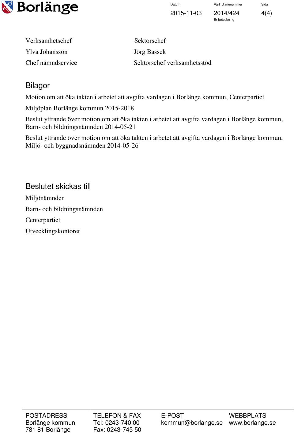 kommun, Barn- och bildningsnämnden 2014-05-21 Beslut yttrande över motion om att öka takten i arbetet att avgifta vardagen i Borlänge kommun, Miljö- och byggnadsnämnden 2014-05-26 Beslutet skickas