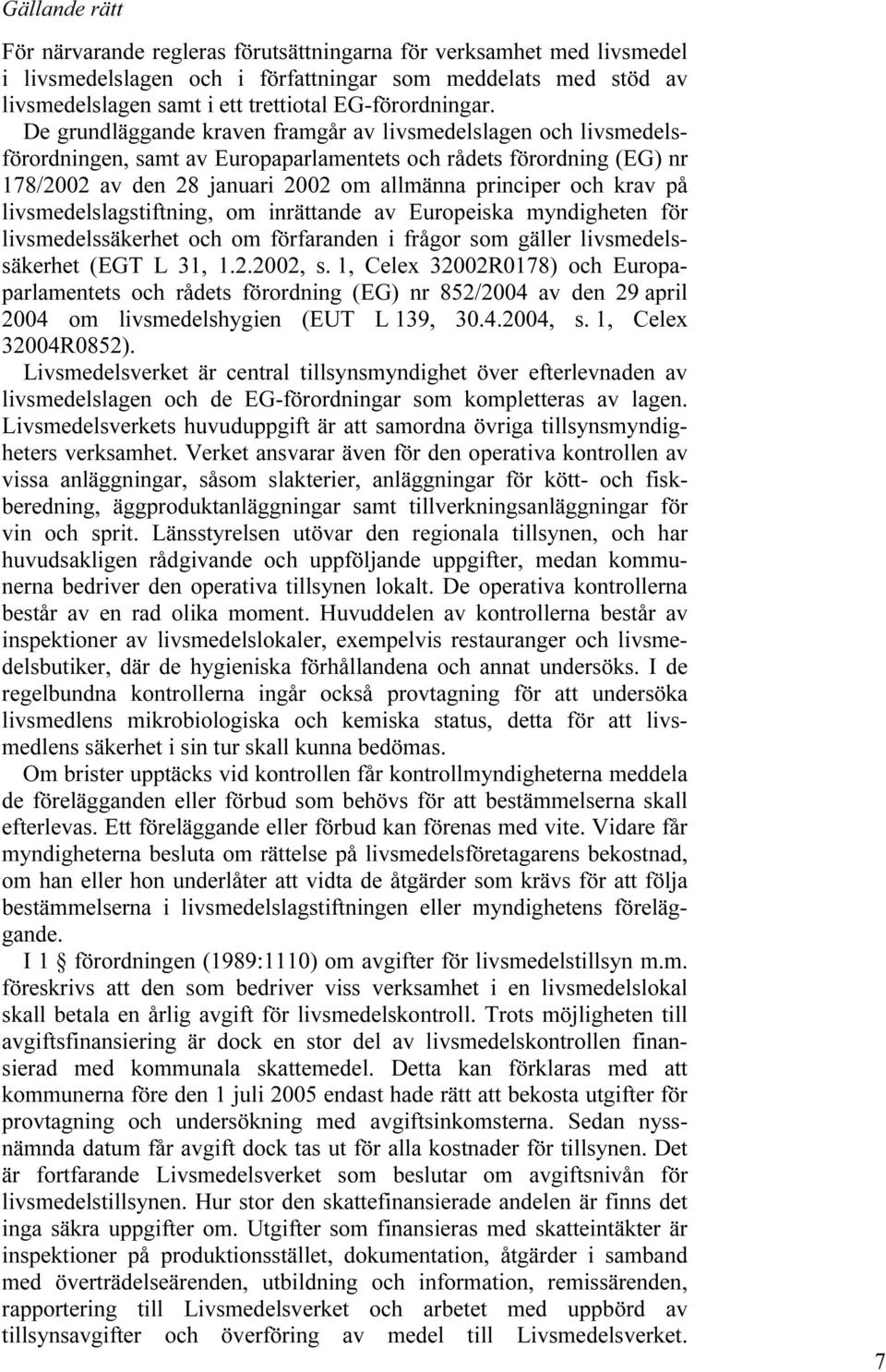 De grundläggande kraven framgår av livsmedelslagen och livsmedelsförordningen, samt av Europaparlamentets och rådets förordning (EG) nr 178/2002 av den 28 januari 2002 om allmänna principer och krav