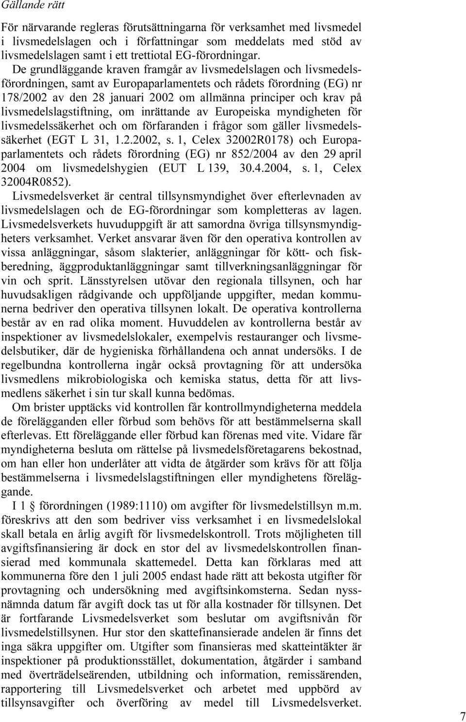 De grundläggande kraven framgår av livsmedelslagen och livsmedelsförordningen, samt av Europaparlamentets och rådets förordning (EG) nr 178/2002 av den 28 januari 2002 om allmänna principer och krav