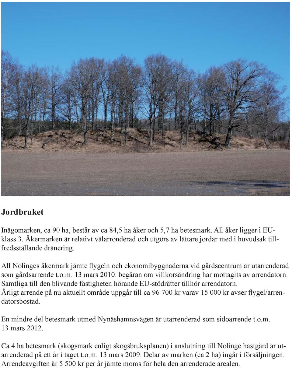 All Nolinges åkermark jämte flygeln och ekonomibyggnaderna vid gårdscentrum är utarrenderad som gårdsarrende t.o.m. 13 mars 2010. begäran om villkorsändring har mottagits av arrendatorn.