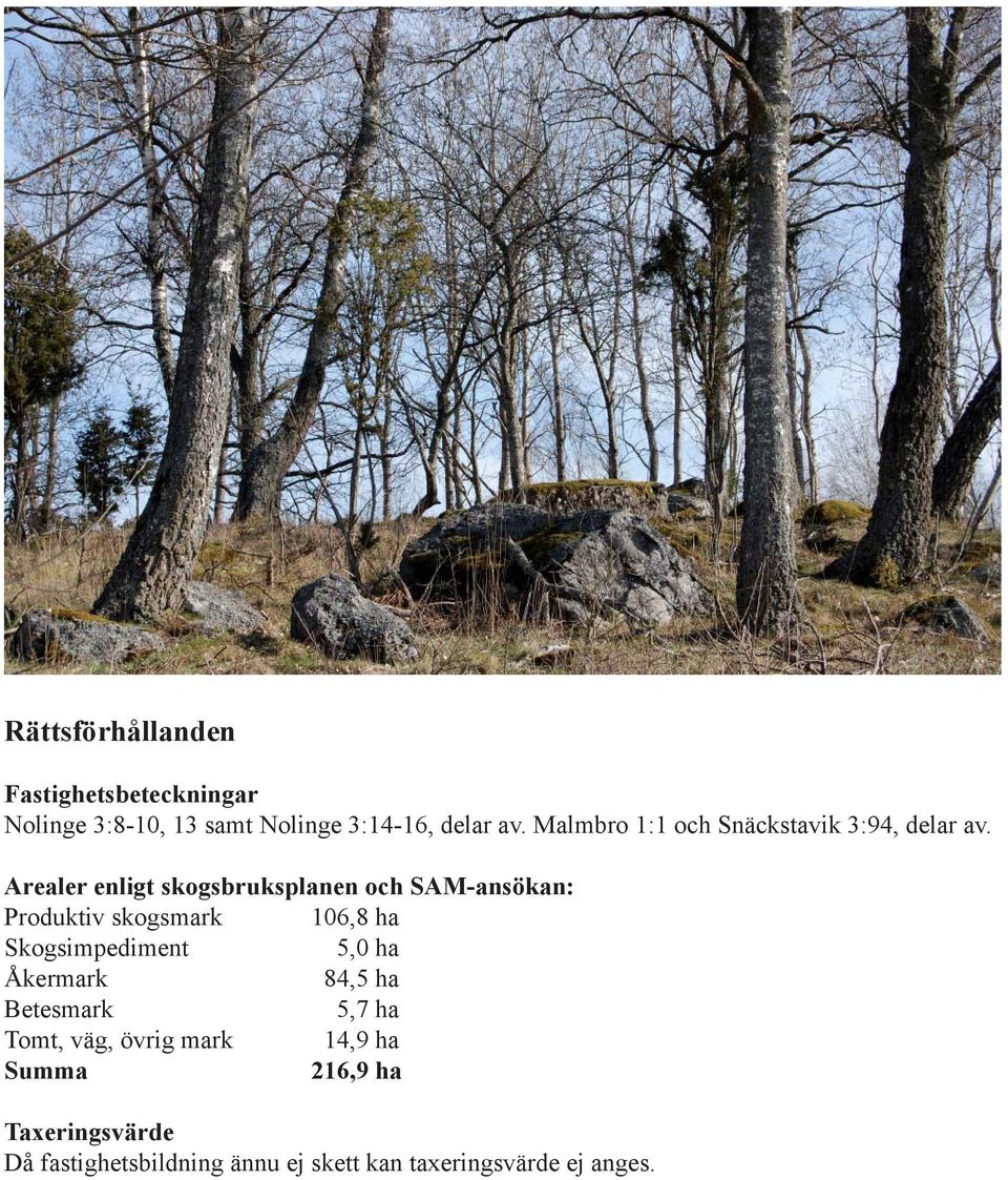 Arealer enligt skogsbruksplanen och SAM-ansökan: Produktiv skogsmark 106,8 ha Skogsimpediment 5,0