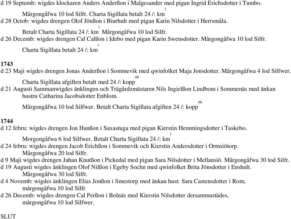 d 26 Decemb: wigdes drengen Cal Calßon i Idebo med pigan Karin Swensdotter. Mårgongåfwa 10 lod Silfr.