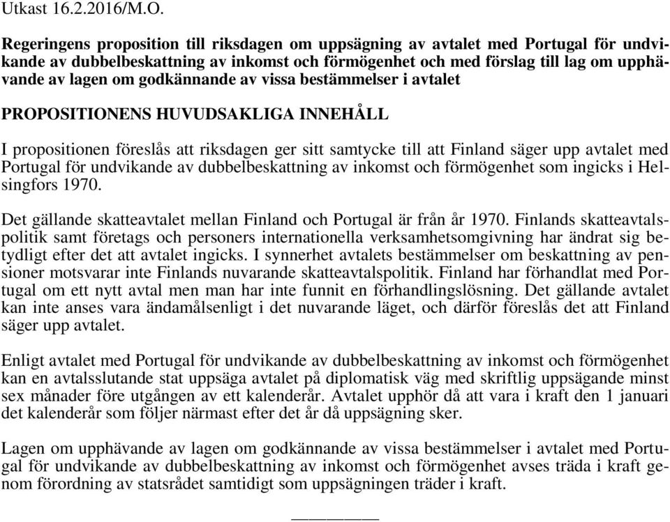 godkännande av vissa bestämmelser i avtalet PROPOSITIONENS HUVUDSAKLIGA INNEHÅLL I propositionen föreslås att riksdagen ger sitt samtycke till att Finland säger upp avtalet med Portugal för