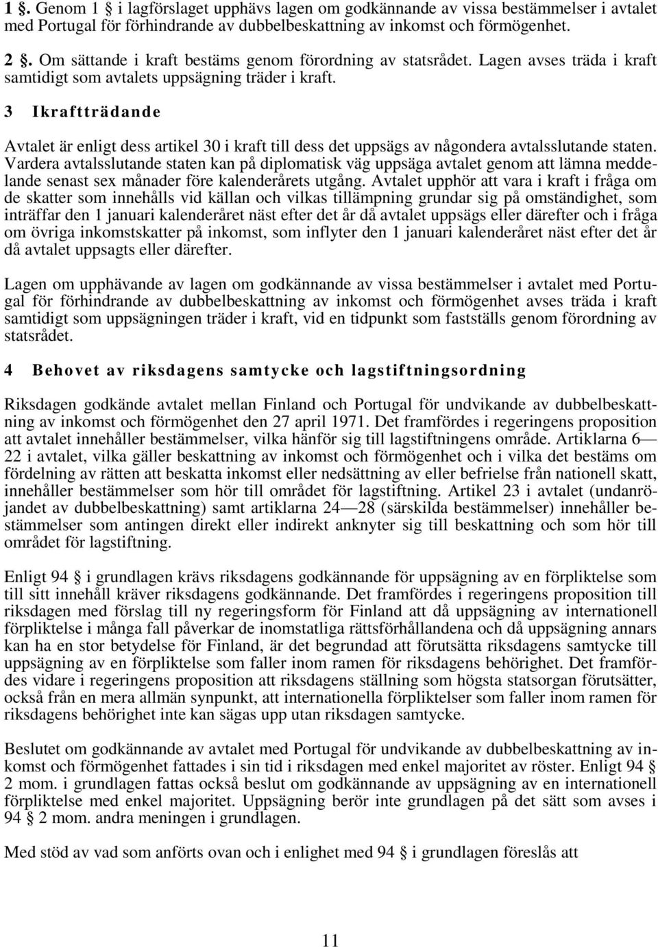 3 Ikraftträdande Avtalet är enligt dess artikel 30 i kraft till dess det uppsägs av någondera avtalsslutande staten.