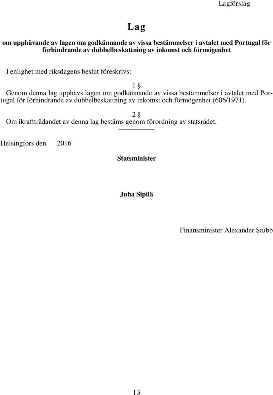 godkännande av vissa bestämmelser i avtalet med Portugal för förhindrande av dubbelbeskattning av inkomst och förmögenhet (606/1971).