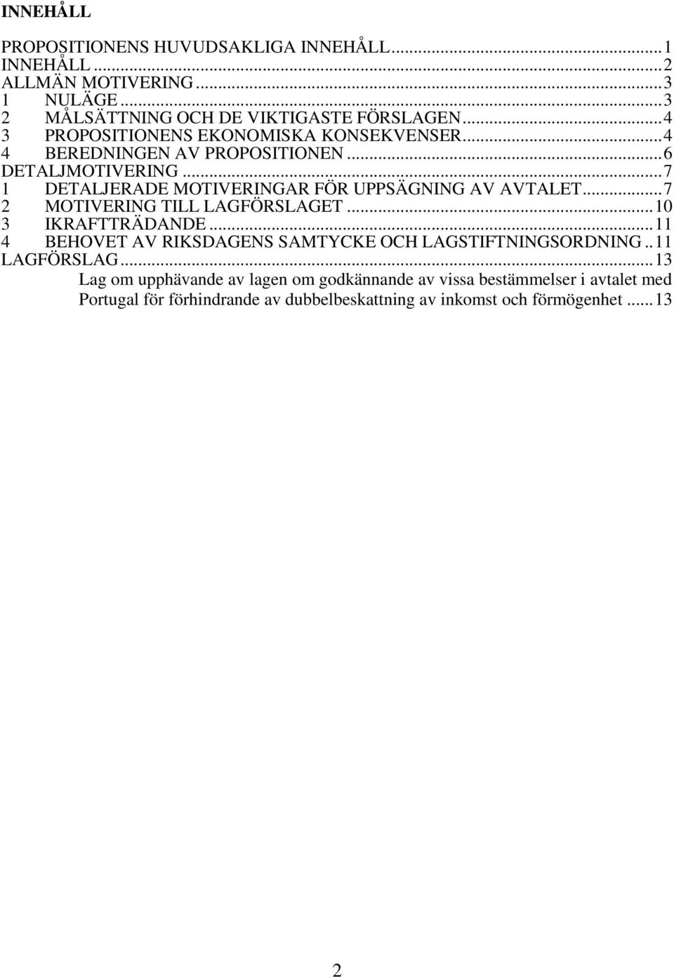 .. 7 1 DETALJERADE MOTIVERINGAR FÖR UPPSÄGNING AV AVTALET... 7 2 MOTIVERING TILL LAGFÖRSLAGET... 10 3 IKRAFTTRÄDANDE.