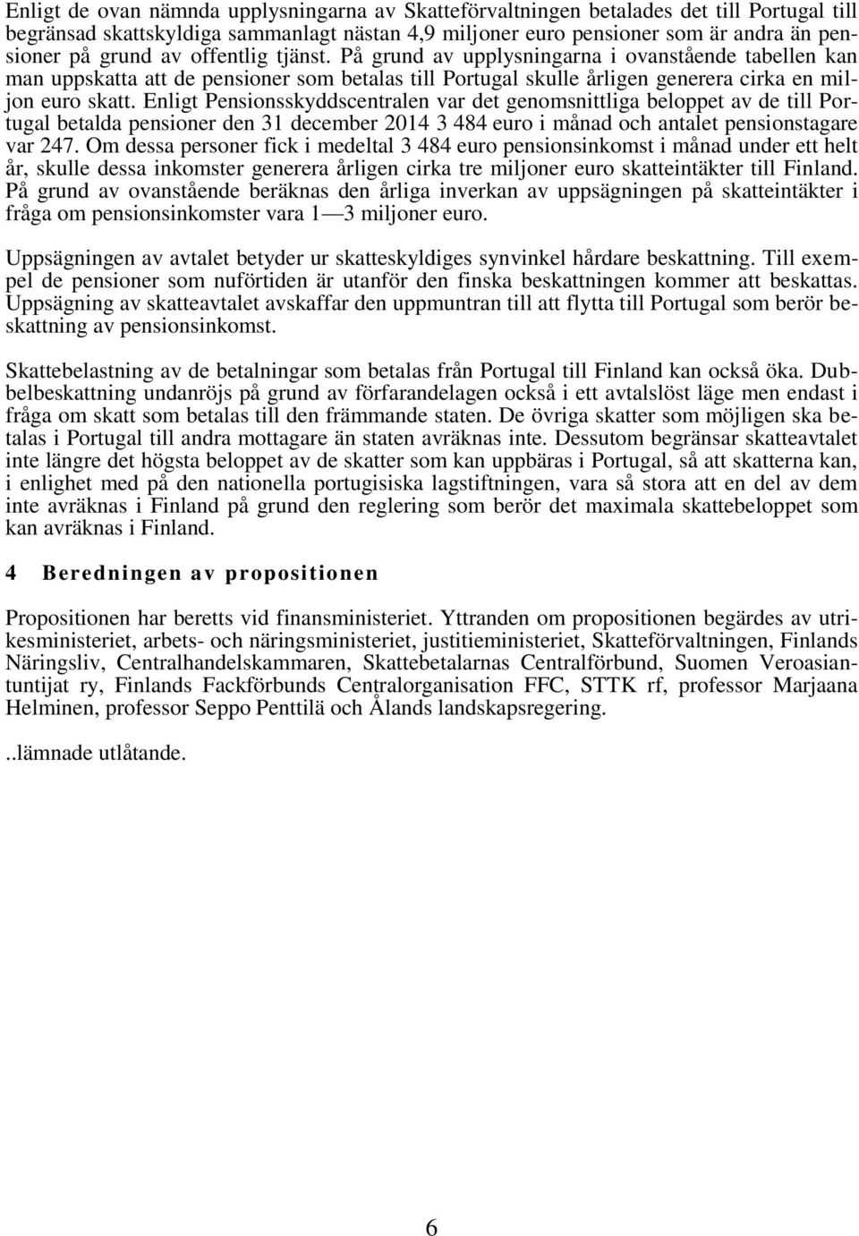 Enligt Pensionsskyddscentralen var det genomsnittliga beloppet av de till Portugal betalda pensioner den 31 december 2014 3 484 euro i månad och antalet pensionstagare var 247.