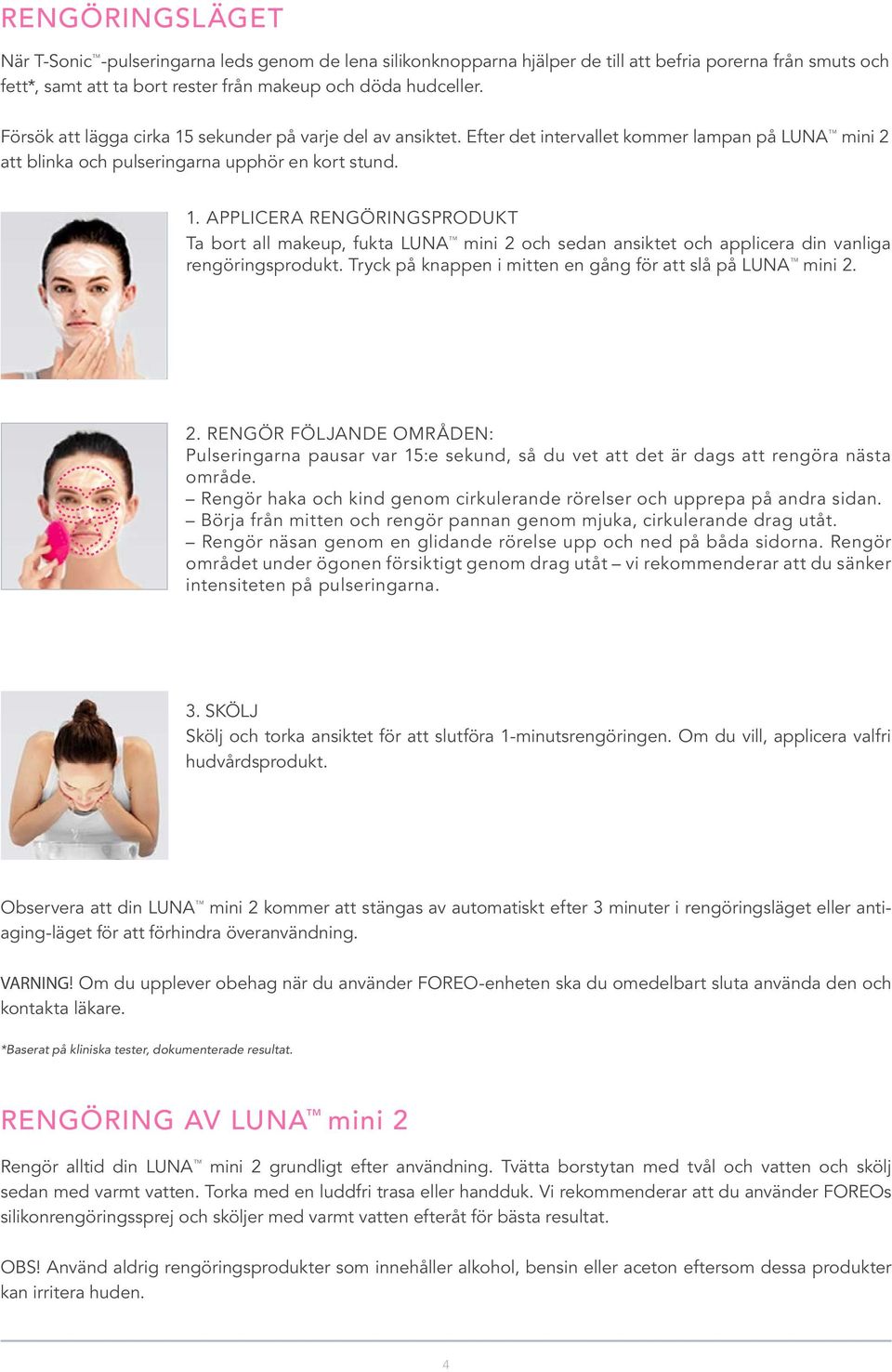 Tryck på knappen i mitten en gång för att slå på LUNA TM mini 2. 2. RENGÖR FÖLJANDE OMRÅDEN: Pulseringarna pausar var 15:e sekund, så du vet att det är dags att rengöra nästa område.