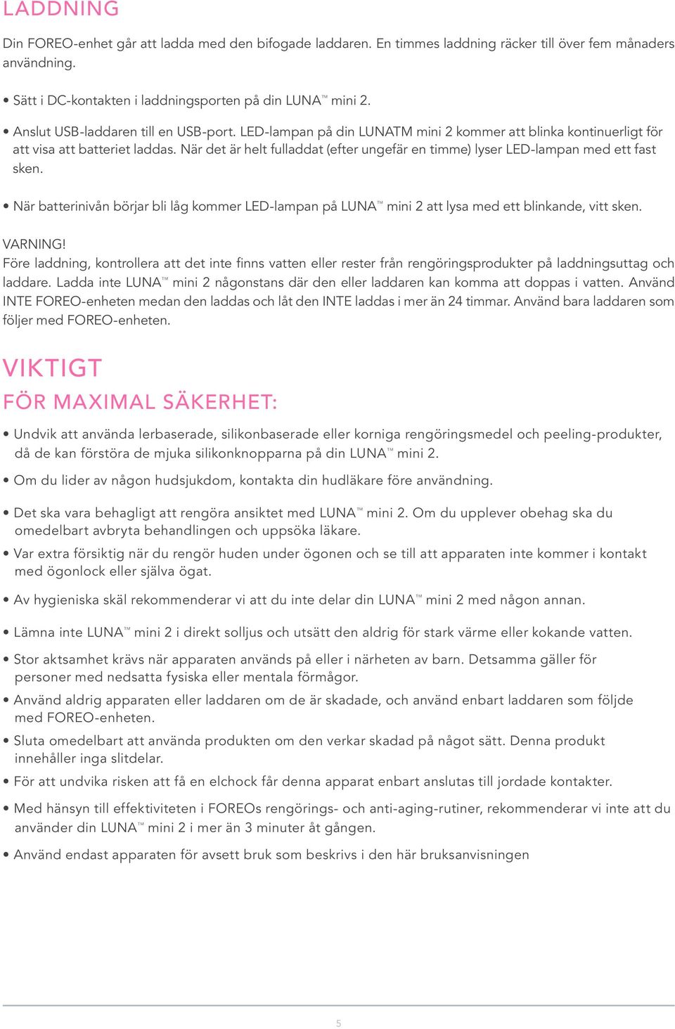 När det är helt fulladdat (efter ungefär en timme) lyser LED-lampan med ett fast sken. När batterinivån börjar bli låg kommer LED-lampan på LUNA TM mini 2 att lysa med ett blinkande, vitt sken.