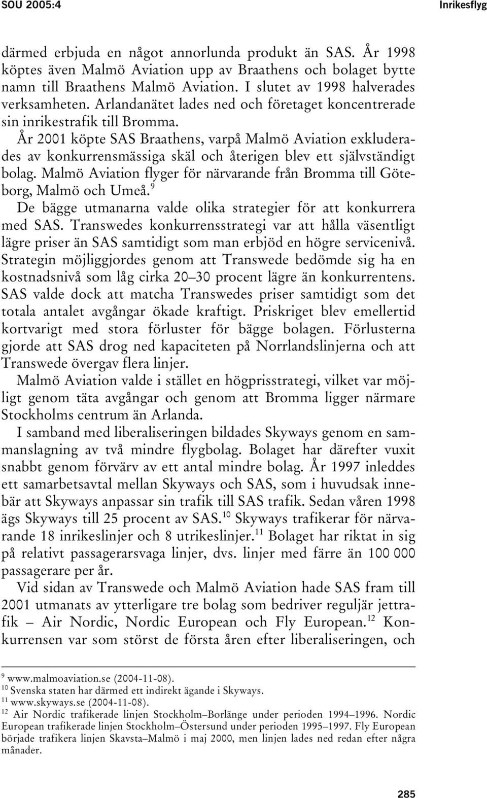 År 2001 köpte SAS Braathens, varpå Malmö Aviation exkluderades av konkurrensmässiga skäl och återigen blev ett självständigt bolag.
