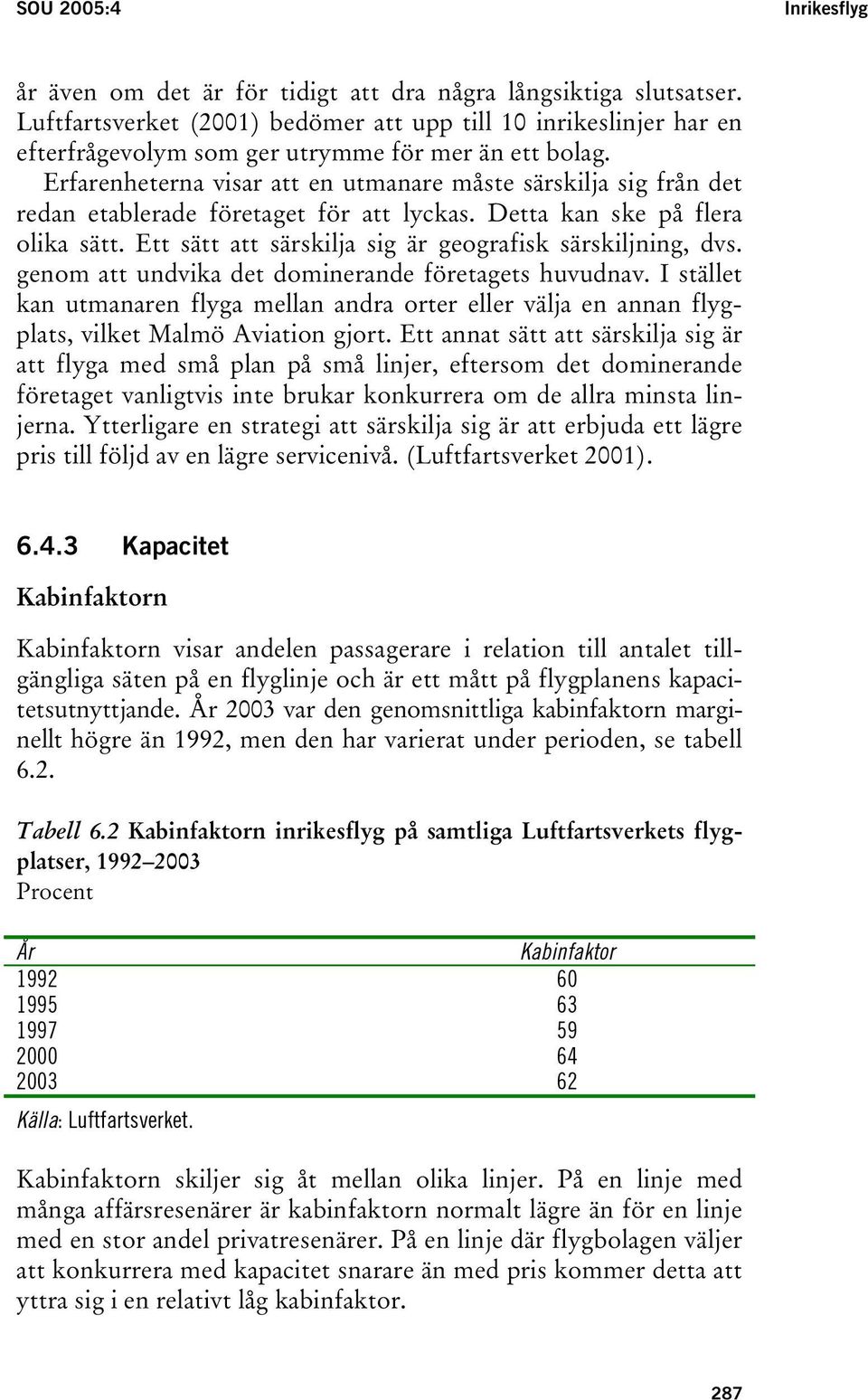 Erfarenheterna visar att en utmanare måste särskilja sig från det redan etablerade företaget för att lyckas. Detta kan ske på flera olika sätt.