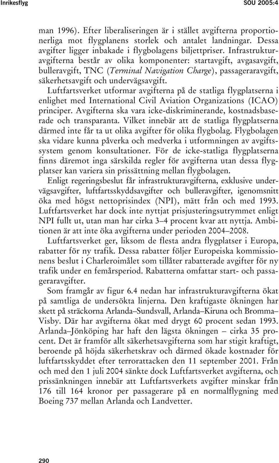 Infrastrukturavgifterna består av olika komponenter: startavgift, avgasavgift, bulleravgift, TNC (Terminal Navigation Charge), passageraravgift, säkerhetsavgift och undervägsavgift.
