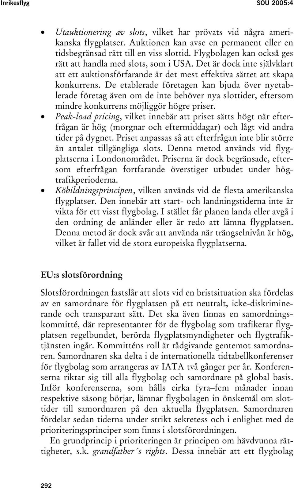 De etablerade företagen kan bjuda över nyetablerade företag även om de inte behöver nya slottider, eftersom mindre konkurrens möjliggör högre priser.