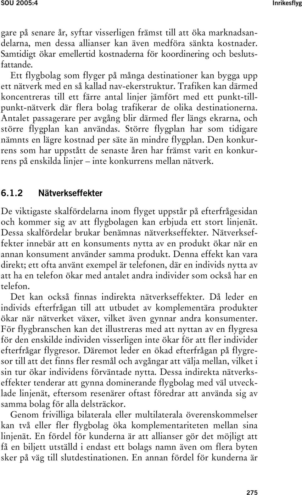 Trafiken kan därmed koncentreras till ett färre antal linjer jämfört med ett punkt-tillpunkt-nätverk där flera bolag trafikerar de olika destinationerna.