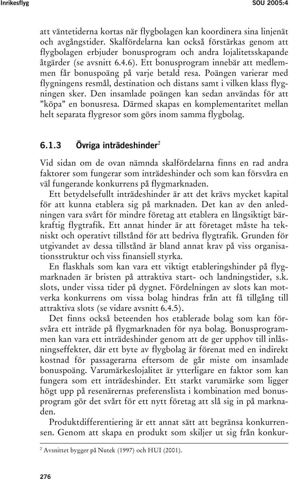 Ett bonusprogram innebär att medlemmen får bonuspoäng på varje betald resa. Poängen varierar med flygningens resmål, destination och distans samt i vilken klass flygningen sker.
