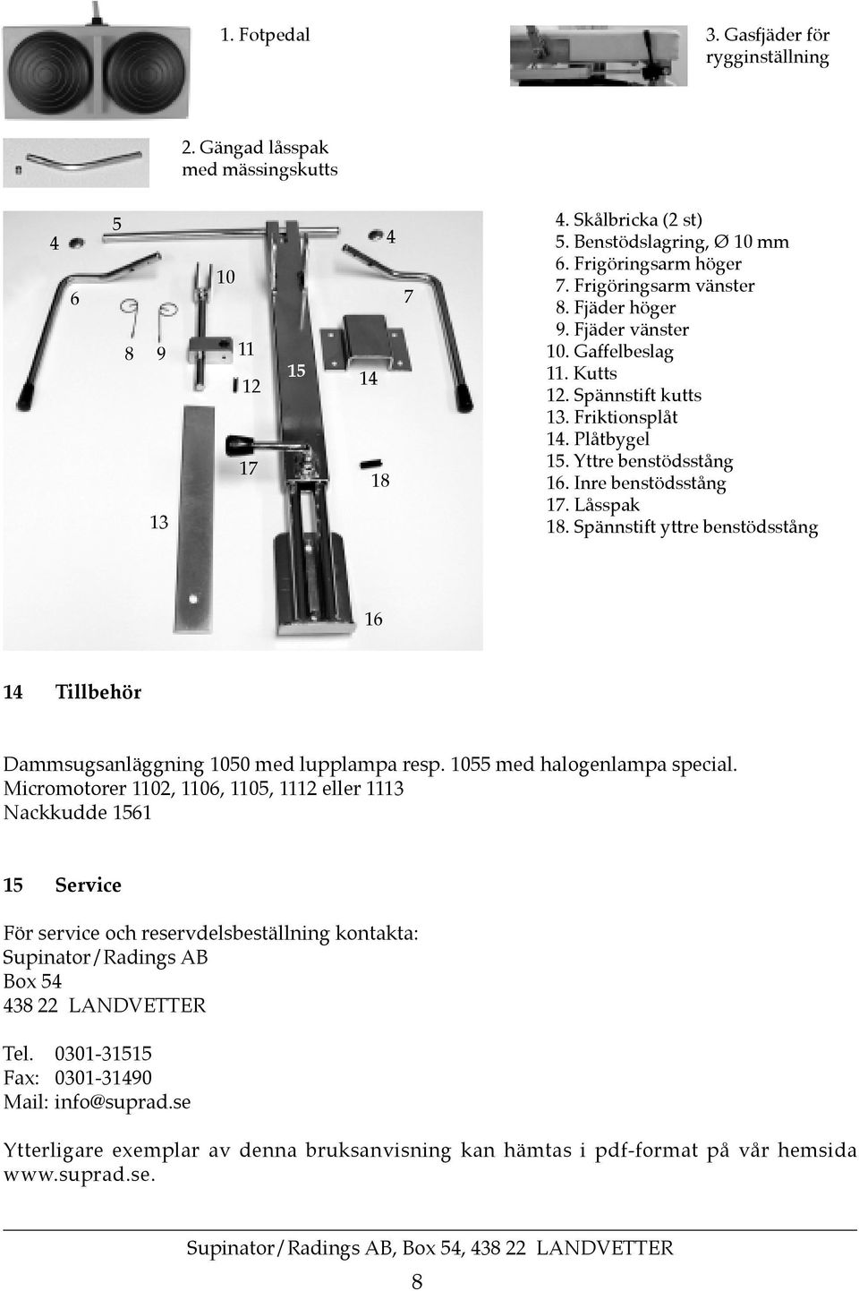 Spännstift yttre benstödsstång 16 14 Tillbehör Dammsugsanläggning 1050 med lupplampa resp. 1055 med halogenlampa special.