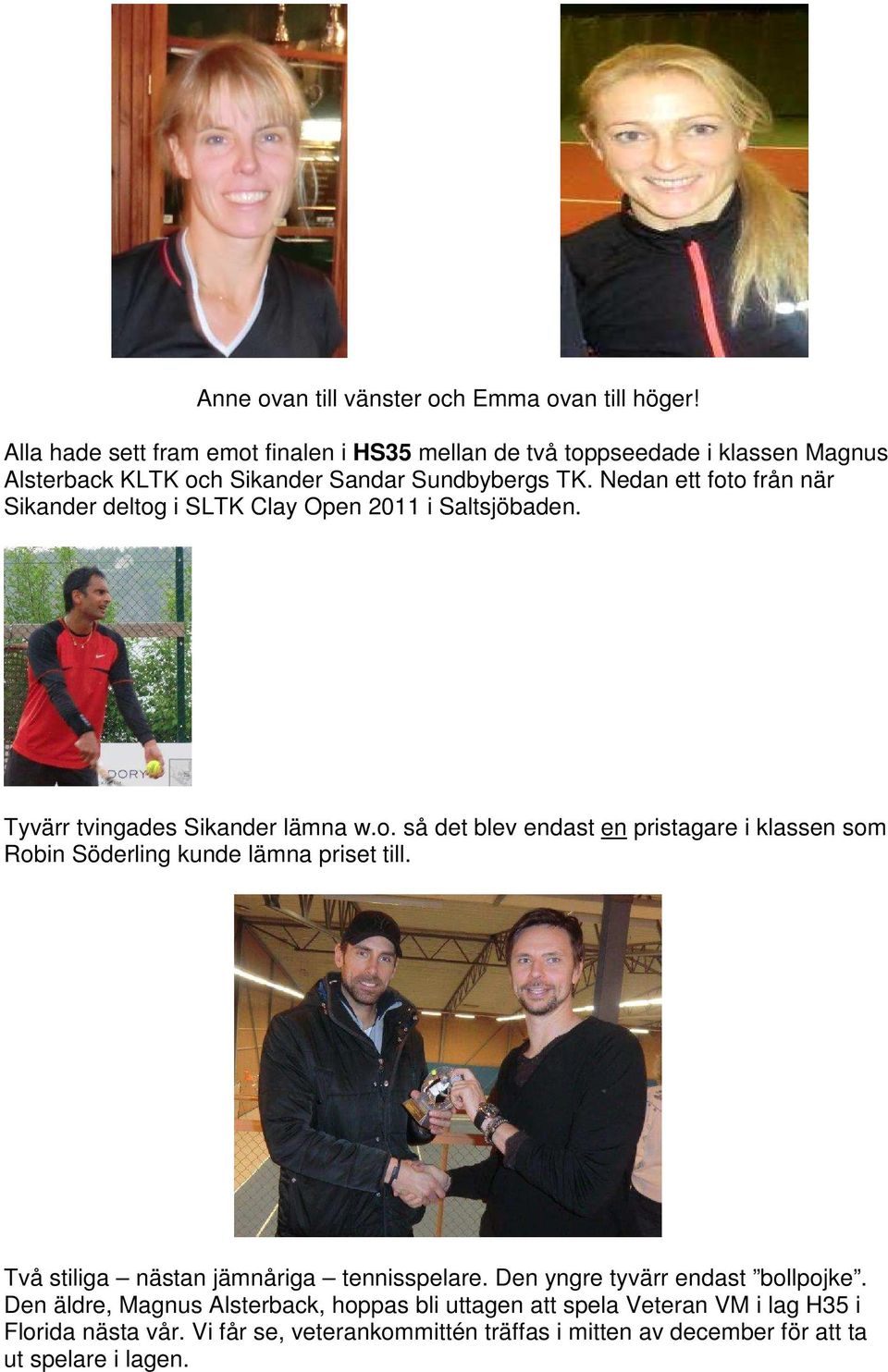 Nedan ett foto från när Sikander deltog i SLTK Clay Open 2011 i Saltsjöbaden. Tyvärr tvingades Sikander lämna w.o. så det blev endast en pristagare i klassen som Robin Söderling kunde lämna priset till.