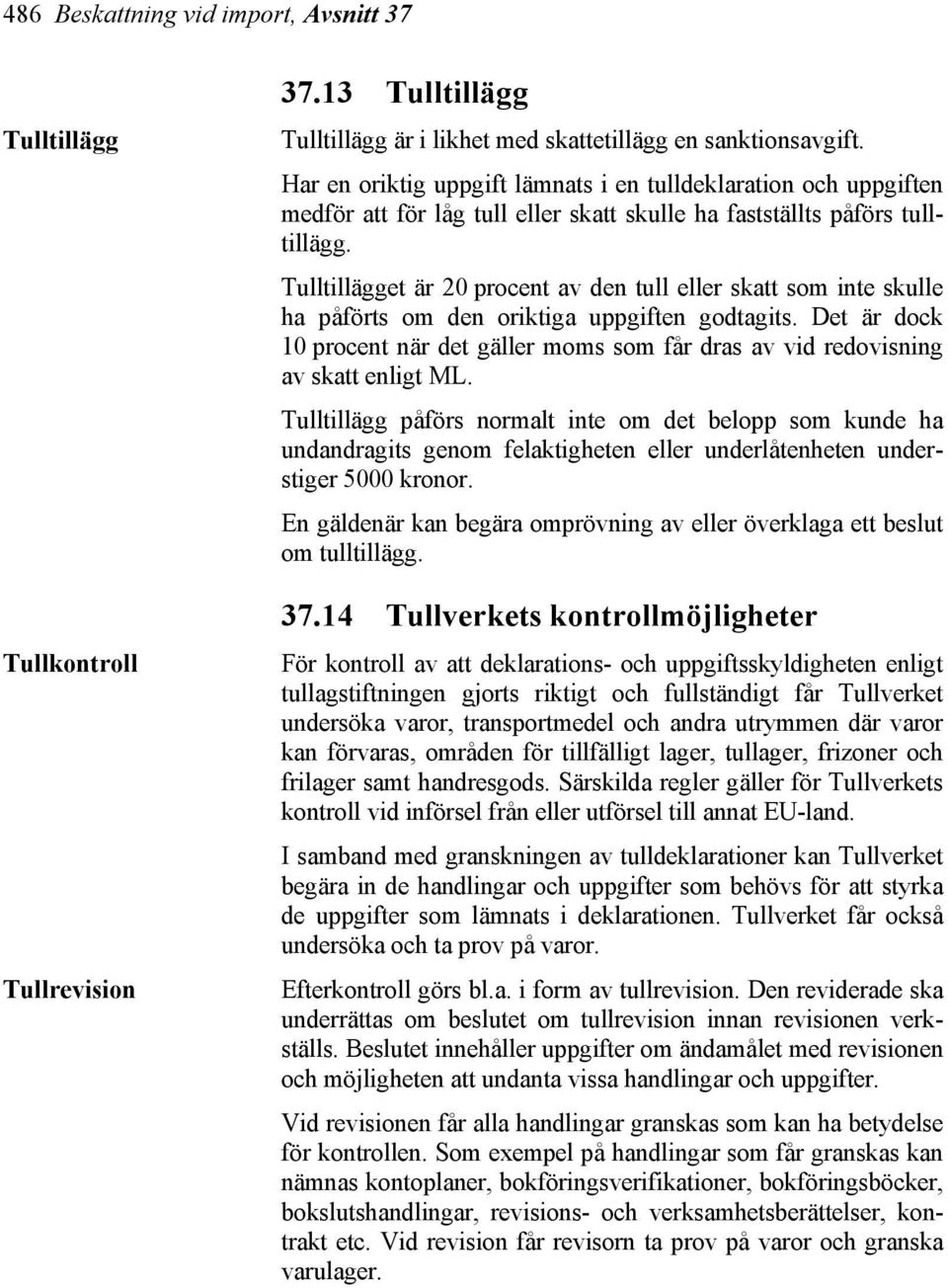 Tulltillägget är 20 procent av den tull eller skatt som inte skulle ha påförts om den oriktiga uppgiften godtagits.