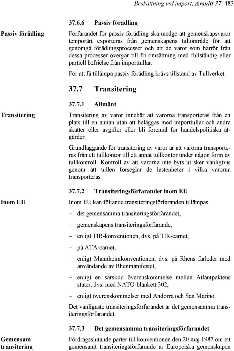 från dessa processer övergår till fri omsättning med fullständig eller partiell befrielse från importtullar. För att få tillämpa passiv förädling krävs tillstånd av Tullverket. 37.