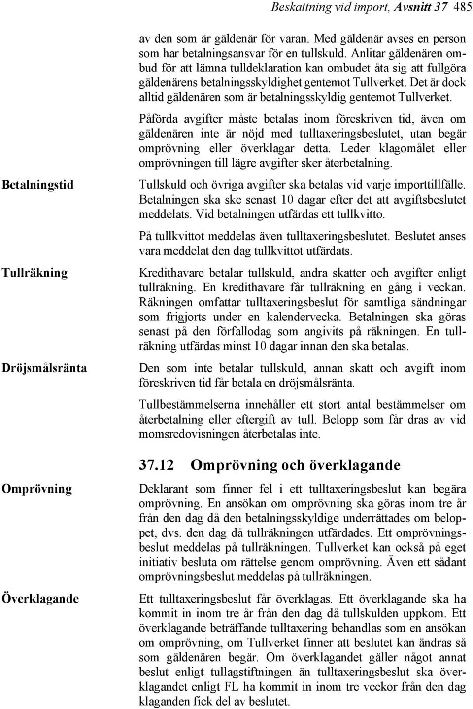 Anlitar gäldenären ombud för att lämna tulldeklaration kan ombudet åta sig att fullgöra gäldenärens betalningsskyldighet gentemot Tullverket.