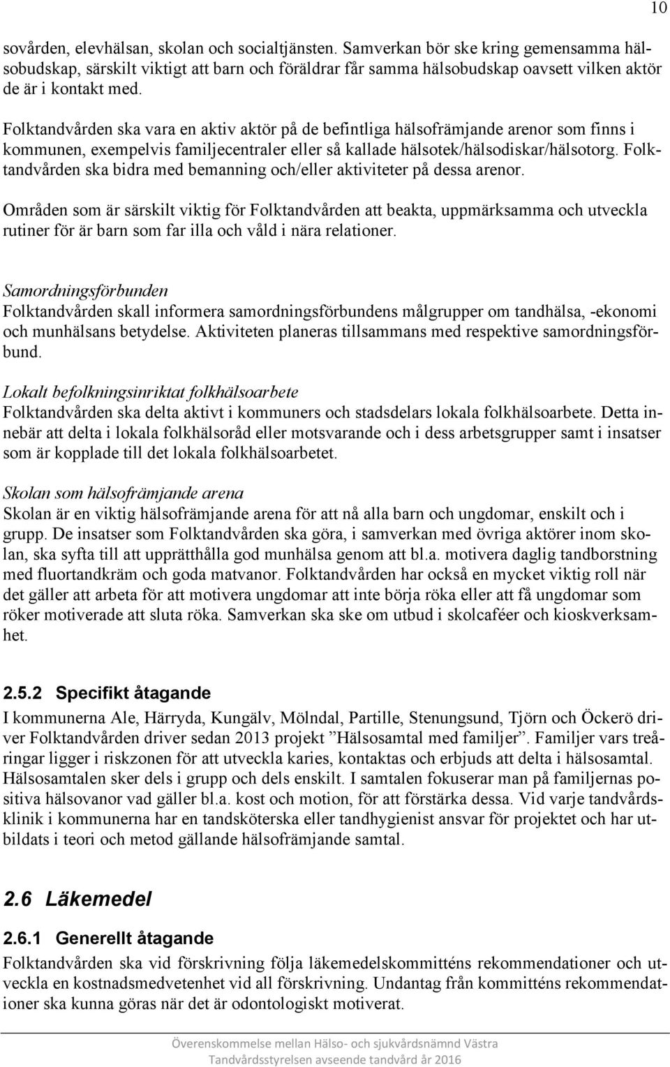 Folktandvården ska vara en aktiv aktör på de befintliga hälsofrämjande arenor som finns i kommunen, eempelvis familjecentraler eller så kallade hälsotek/hälsodiskar/hälsotorg.