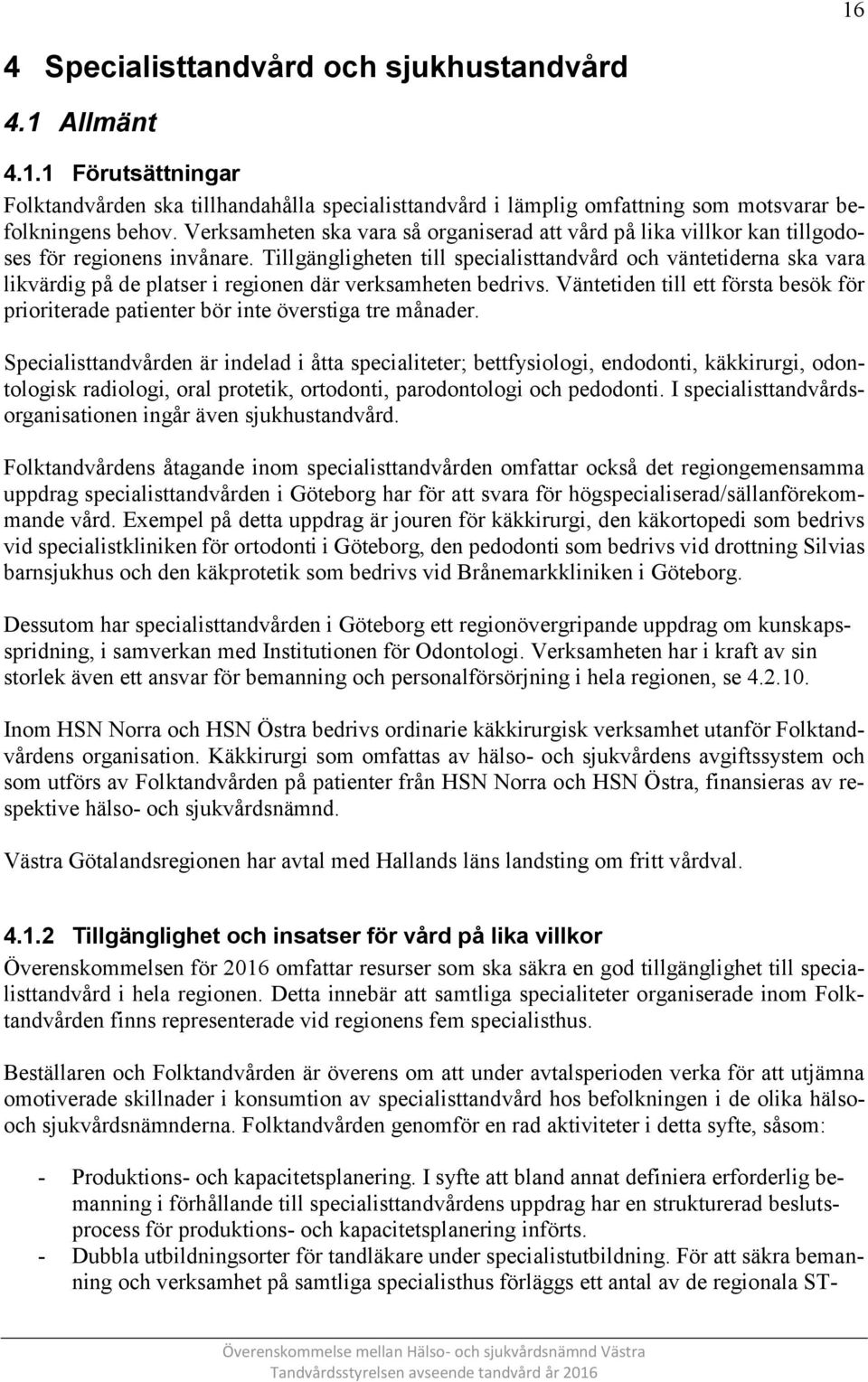 Tillgängligheten till specialisttandvård och väntetiderna ska vara likvärdig på de platser i regionen där verksamheten bedrivs.