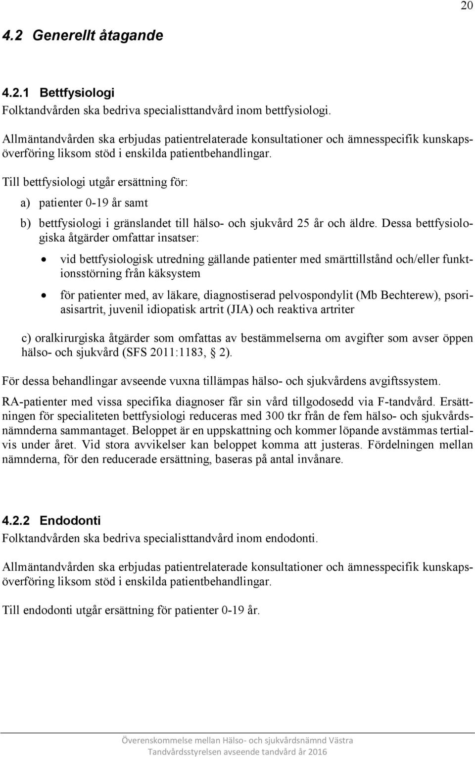 Till bettfysiologi utgår ersättning för: a) patienter 0-19 år samt b) bettfysiologi i gränslandet till hälso- och sjukvård 25 år och äldre.