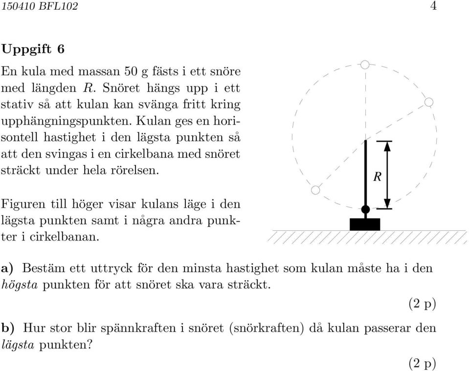 Kulan ges en horisontell hastighet i den lägsta punkten så att den svingas i en cirkelbana med snöret sträckt under hela rörelsen.