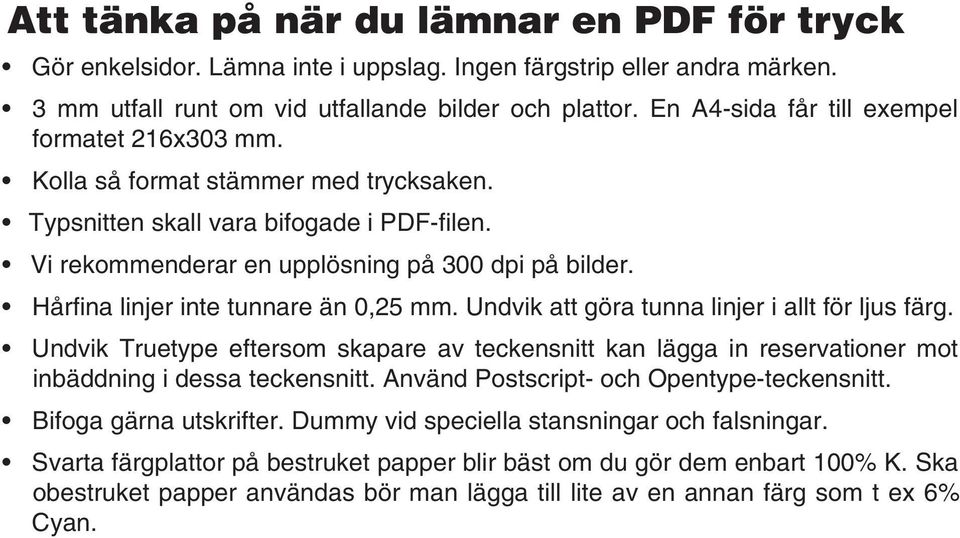 Hårfina linjer inte tunnare än 0,25 mm. Undvik att göra tunna linjer i allt för ljus färg.