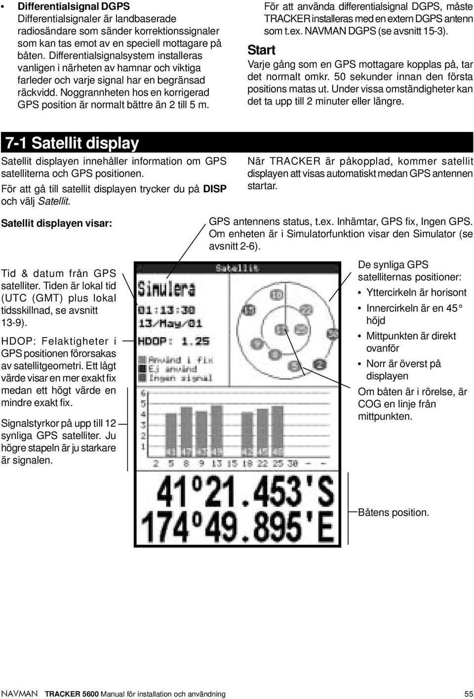 Noggrannheten hos en korrigerad GPS position är normalt bättre än 2 till 5 m. För att använda differentialsignal DGPS, måste TRACKER installeras med en extern DGPS antenn som t.ex. DGPS (se avsnitt 15-3).