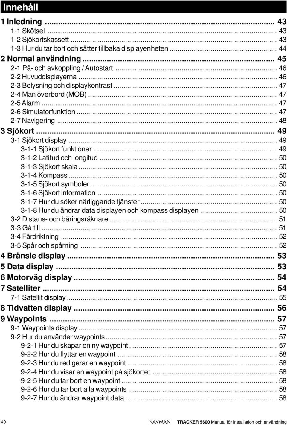 .. 49 3-1 Sjökort display... 49 3-1-1 Sjökort funktioner... 49 3-1-2 Latitud och longitud... 50 3-1-3 Sjökort skala... 50 3-1-4 Kompass... 50 3-1-5 Sjökort symboler... 50 3-1-6 Sjökort information.
