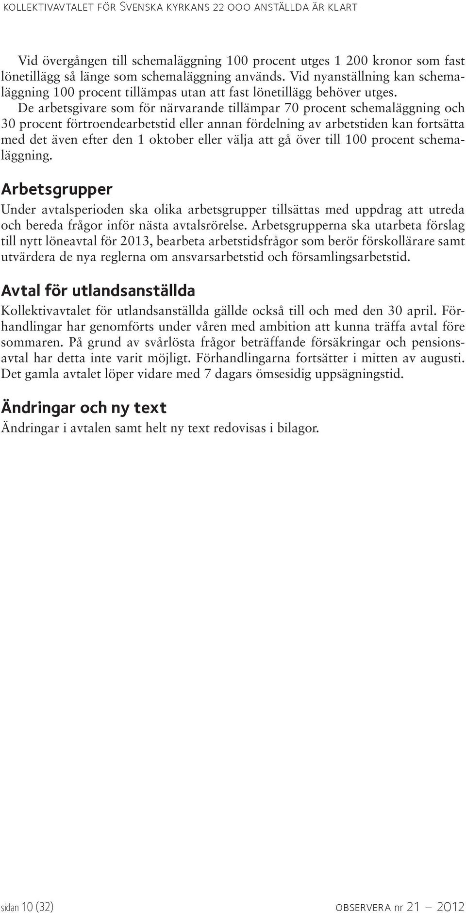 De arbetsgivare som för närvarande tillämpar 70 procent schemaläggning och 30 procent förtroendearbetstid eller annan fördelning av arbetstiden kan fortsätta med det även efter den 1 oktober eller