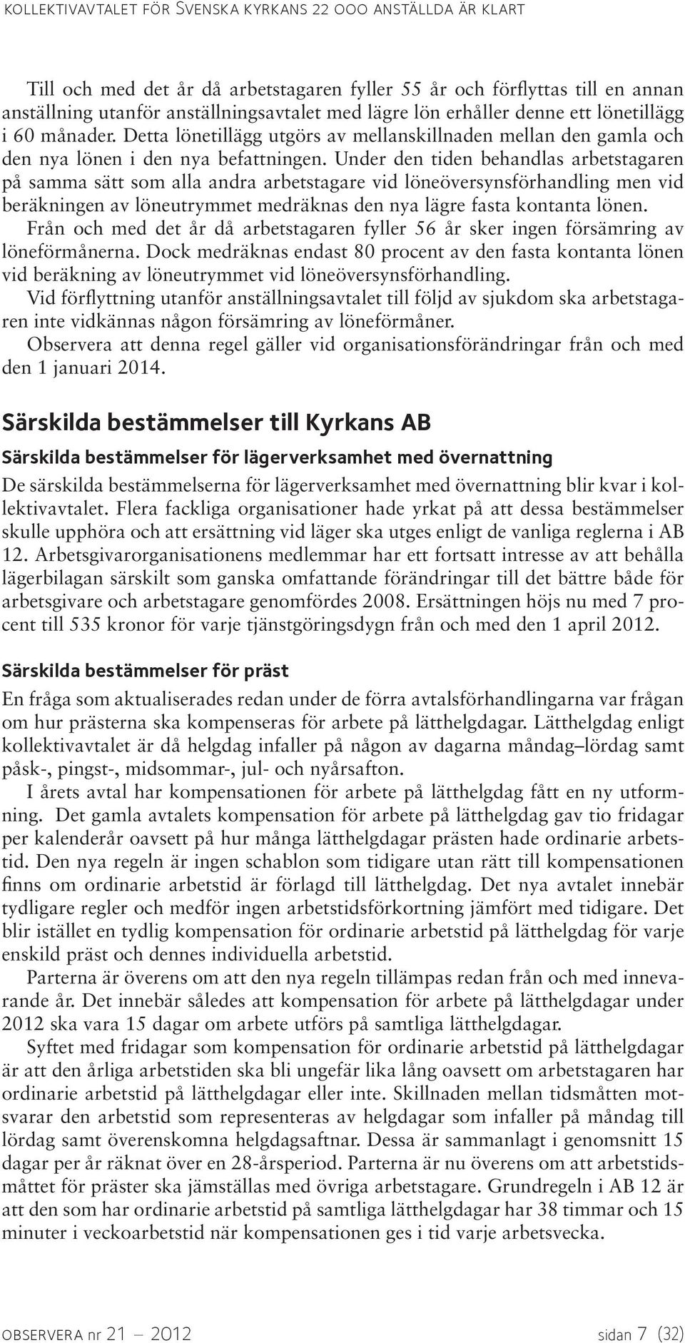 Under den tiden behandlas arbetstagaren på samma sätt som alla andra arbetstagare vid löneöversynsförhandling men vid beräkningen av löneutrymmet medräknas den nya lägre fasta kontanta lönen.