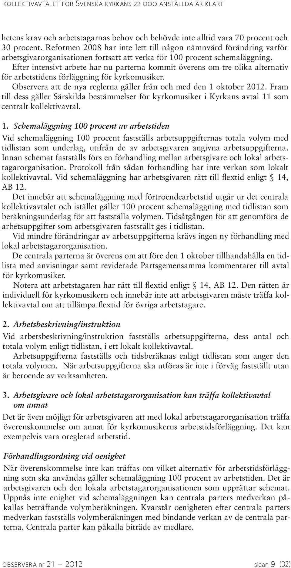 Efter intensivt arbete har nu parterna kommit överens om tre olika alternativ för arbetstidens förläggning för kyrkomusiker. Observera att de nya reglerna gäller från och med den 1 oktober 2012.