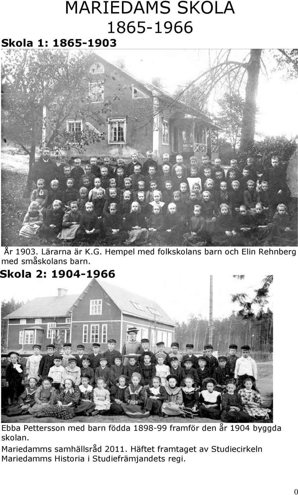 Skola 2: 1904-1966 Ebba Pettersson med barn födda 1898-99 framför den år 1904 byggda