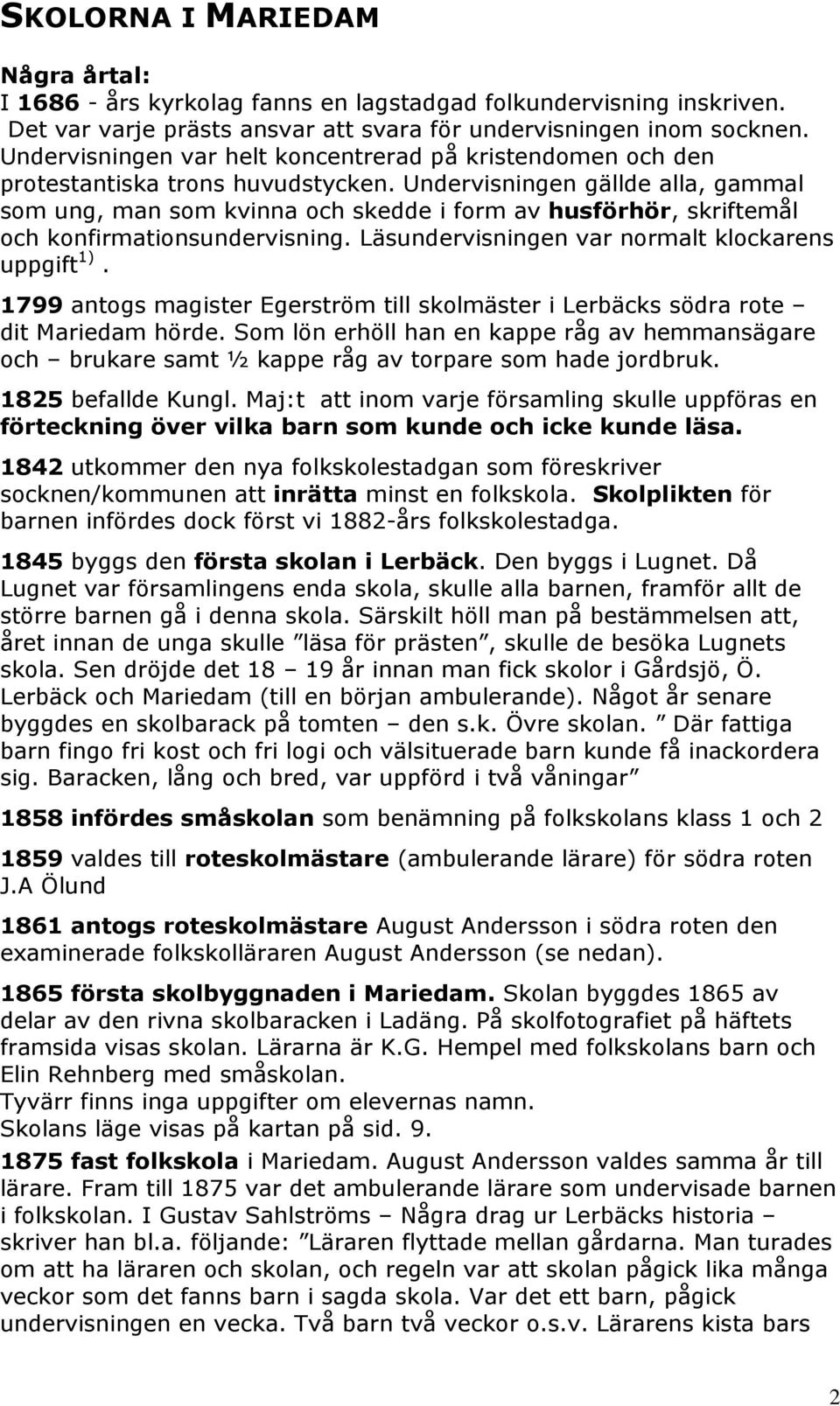 Undervisningen gällde alla, gammal som ung, man som kvinna och skedde i form av husförhör, skriftemål och konfirmationsundervisning. Läsundervisningen var normalt klockarens uppgift 1).