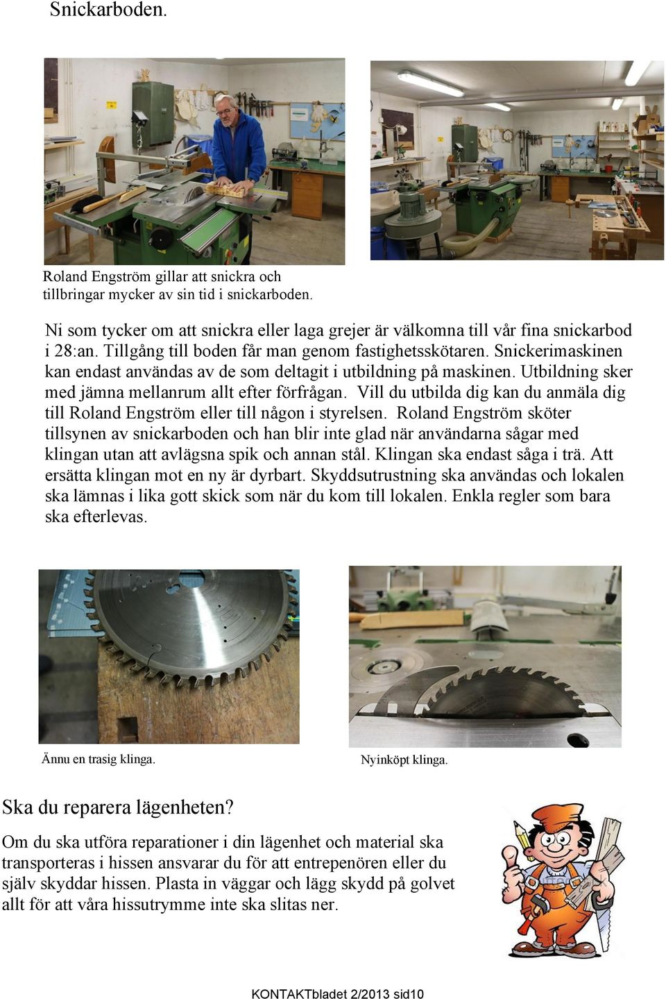 Vill du utbilda dig kan du anmäla dig till Roland Engström eller till någon i styrelsen.