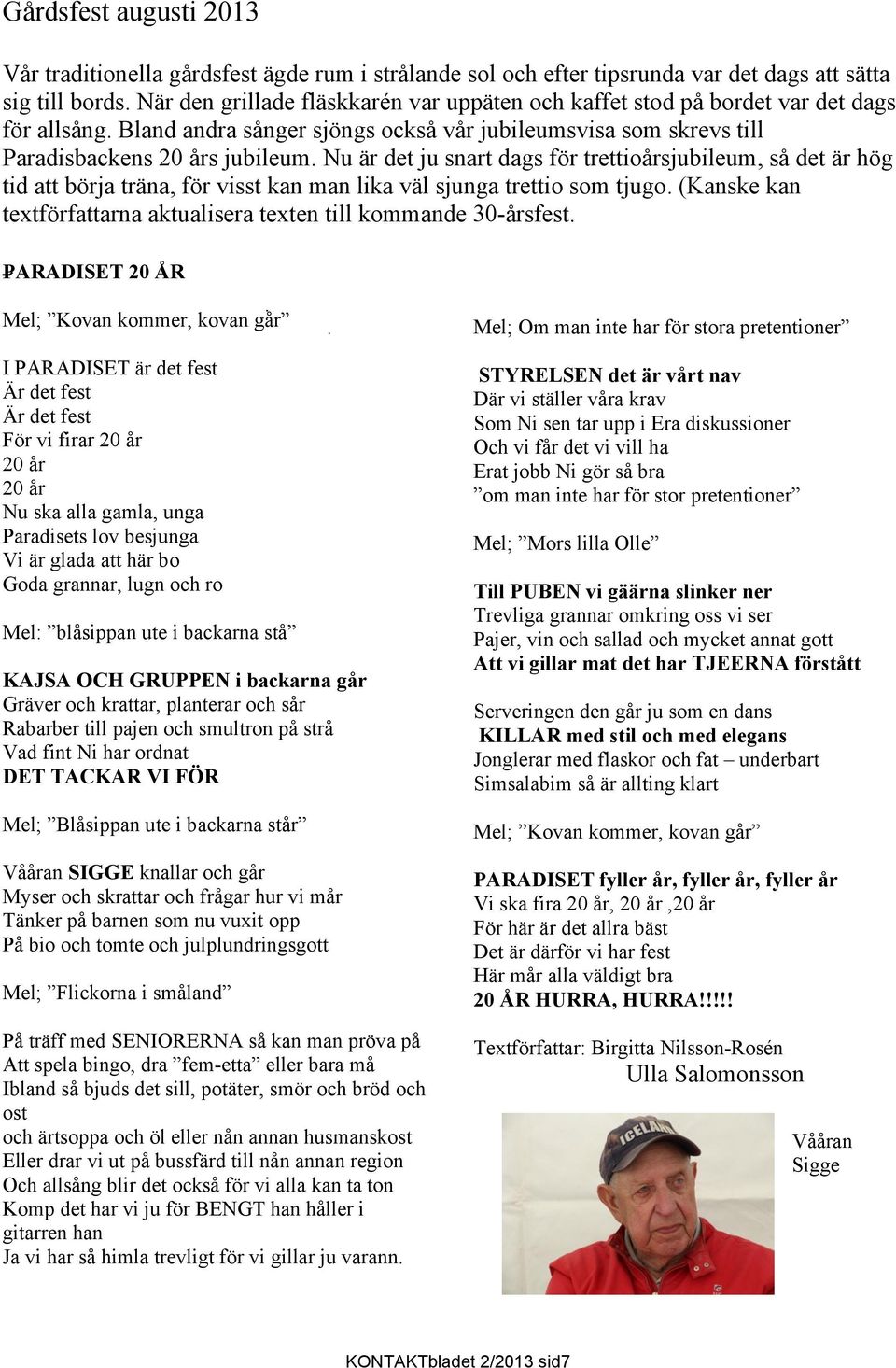Nu är det ju snart dags för trettioårsjubileum, så det är hög tid att börja träna, för visst kan man lika väl sjunga trettio som tjugo.