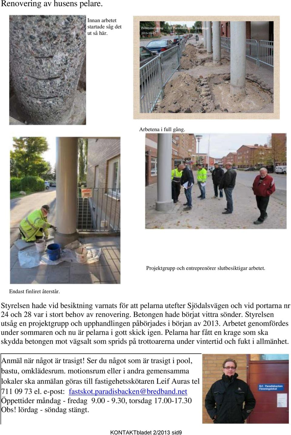 Styrelsen utsåg en projektgrupp och upphandlingen påbörjades i början av 2013. Arbetet genomfördes under sommaren och nu är pelarna i gott skick igen.