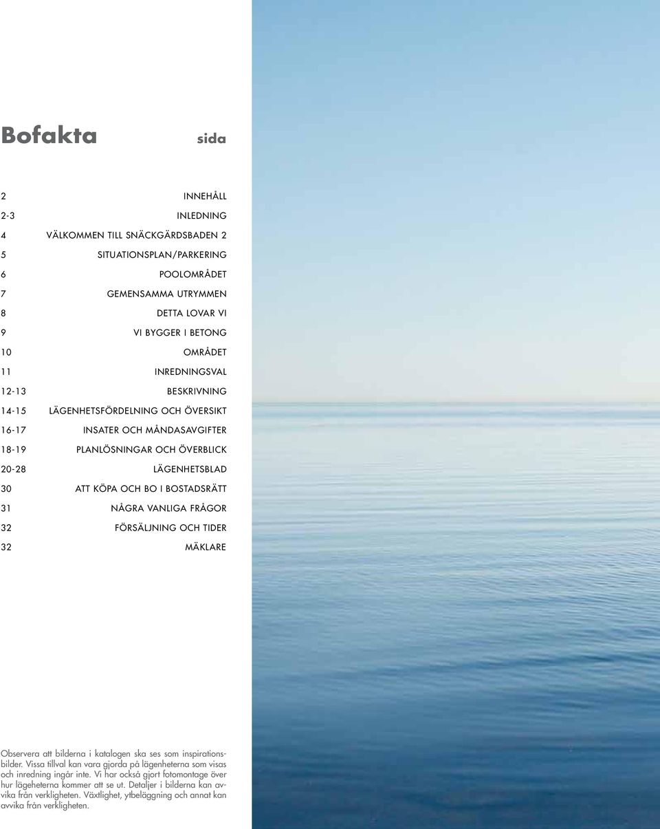 Observera att bilderna i katalogen ska ses som inspirationsbilder. Vissa tillval kan vara gjorda på lägenheterna som visas och inredning ingår inte.