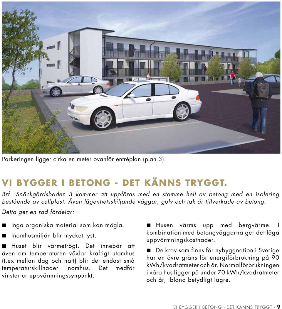 Det innebär att även om temperaturen växlar kraftigt utomhus (t.ex mellan dag och natt) blir det endast små temperaturskillnader inomhus. Det medför vinster ur uppvärmningssynpunkt.