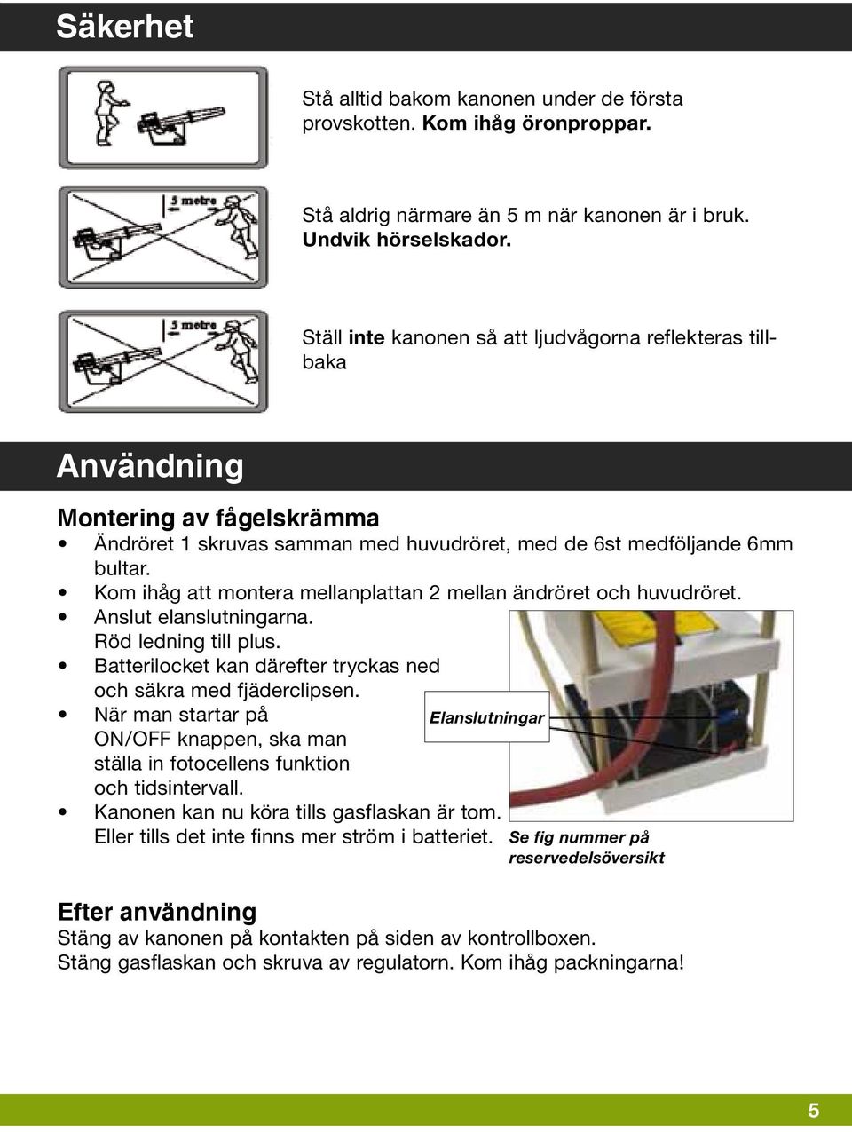 Kom ihåg att montera mellanplattan 2 mellan ändröret och huvudröret. Anslut elanslutningarna. Röd ledning till plus. Batterilocket kan därefter tryckas ned och säkra med fjäderclipsen.