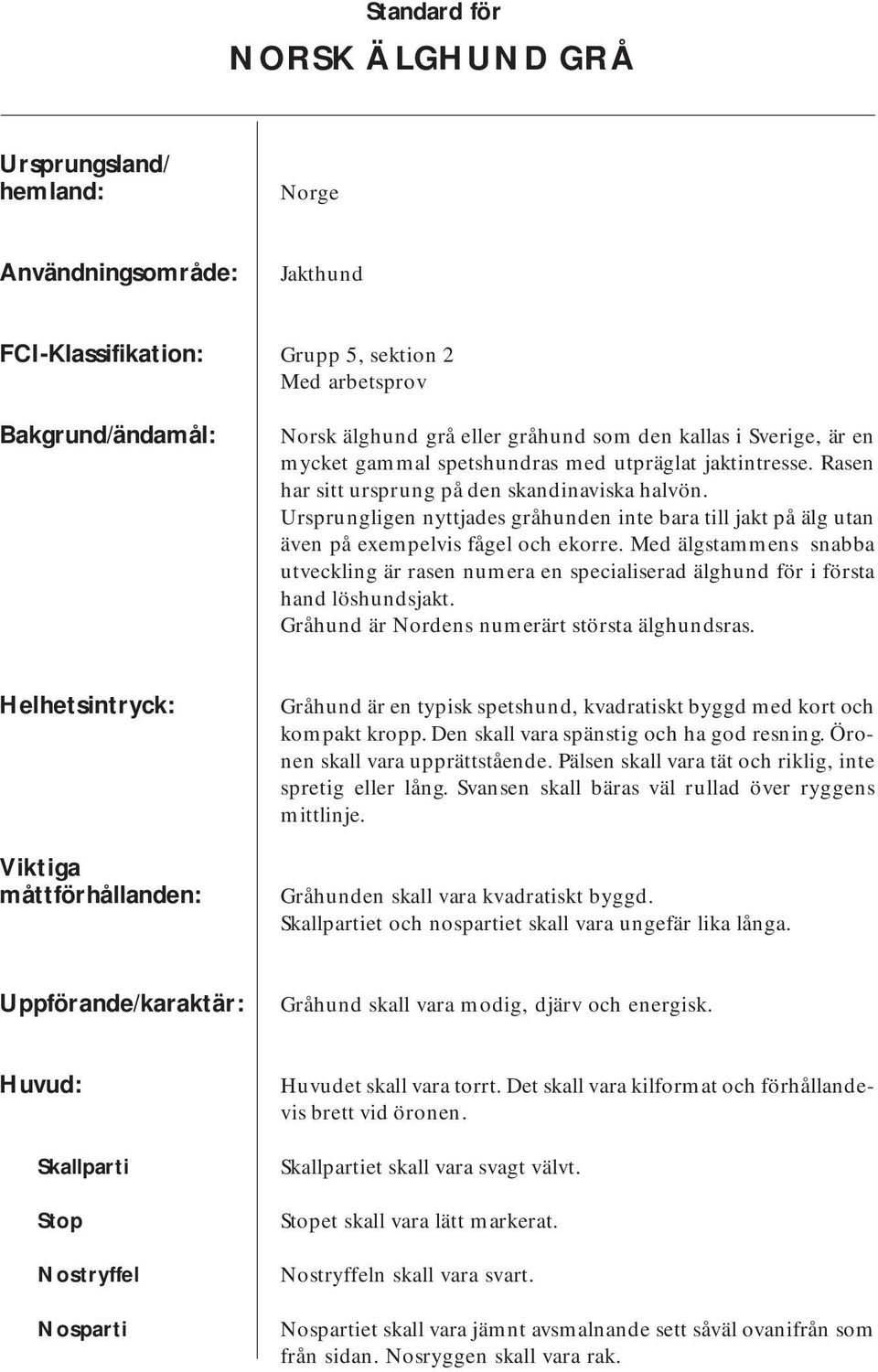 Ursprungligen nyttjades gråhunden inte bara till jakt på älg utan även på exempelvis fågel och ekorre.