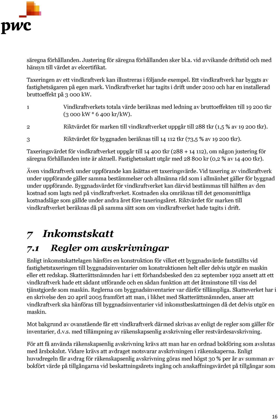 Vindkraftverket har tagits i drift under 2010 och har en installerad bruttoeffekt på 3 000 kw.