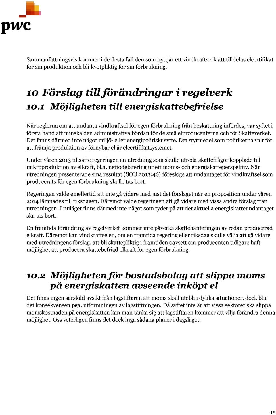 1 Möjligheten till energiskattebefrielse När reglerna om att undanta vindkraftsel för egen förbrukning från beskattning infördes, var syftet i första hand att minska den administrativa bördan för de