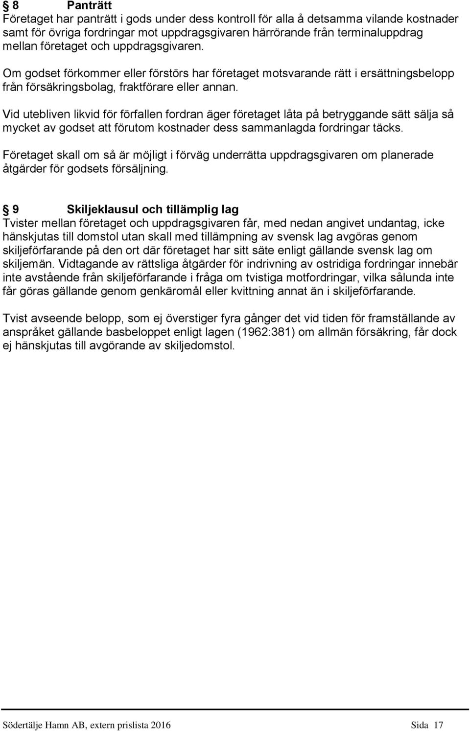 Vid utebliven likvid för förfallen fordran äger företaget låta på betryggande sätt sälja så mycket av godset att förutom kostnader dess sammanlagda fordringar täcks.