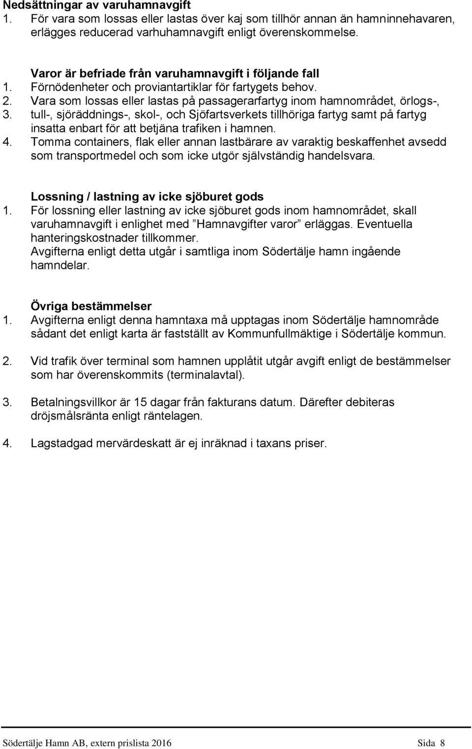 tull-, sjöräddnings-, skol-, och Sjöfartsverkets tillhöriga fartyg samt på fartyg insatta enbart för att betjäna trafiken i hamnen. 4.