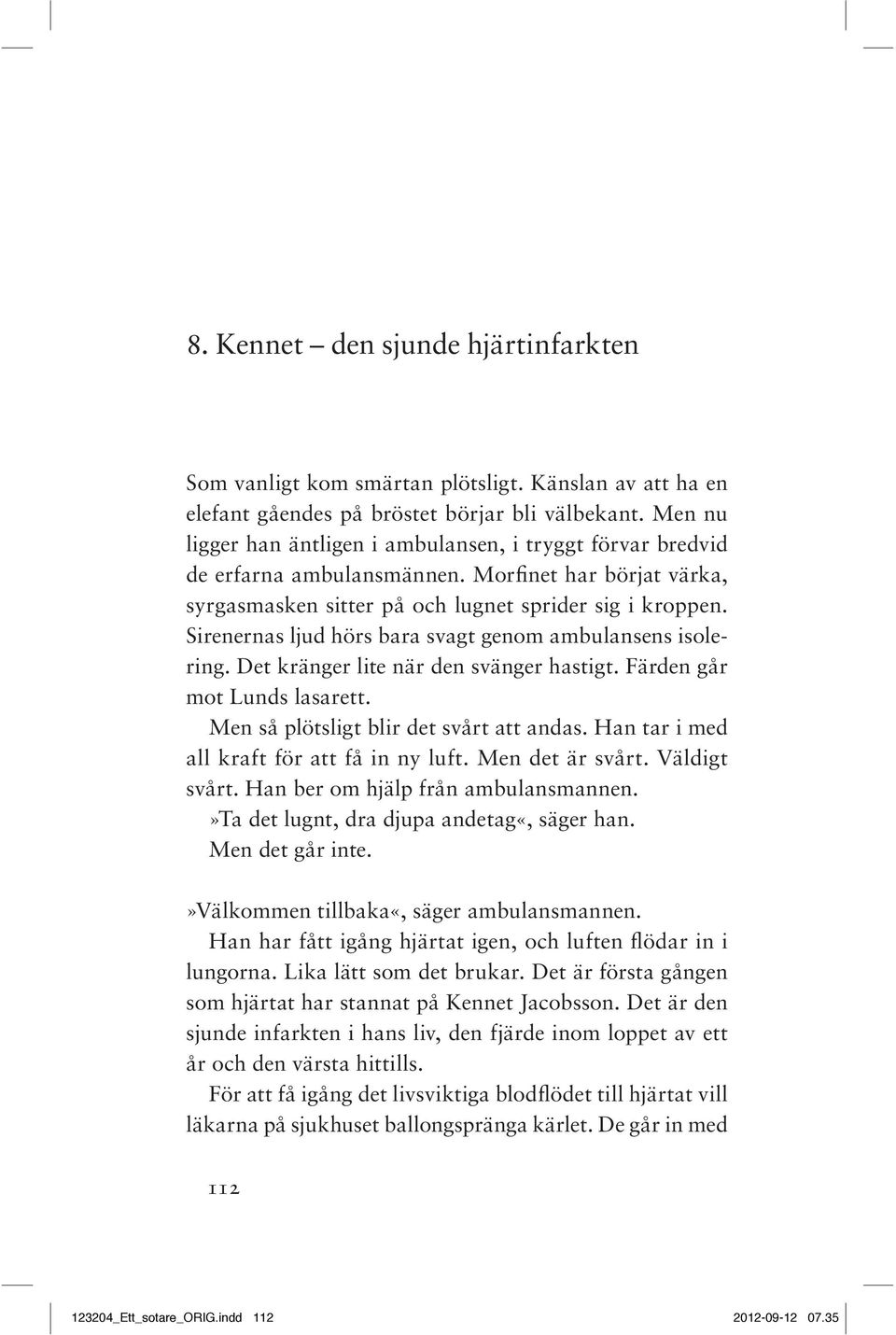 Färden går mot Lunds lasarett. Men så plötsligt blir det svårt att andas. Han tar i med all kraft för att få in ny luft. Men det är svårt. Väldigt svårt. Han ber om hjälp från ambulansmannen.