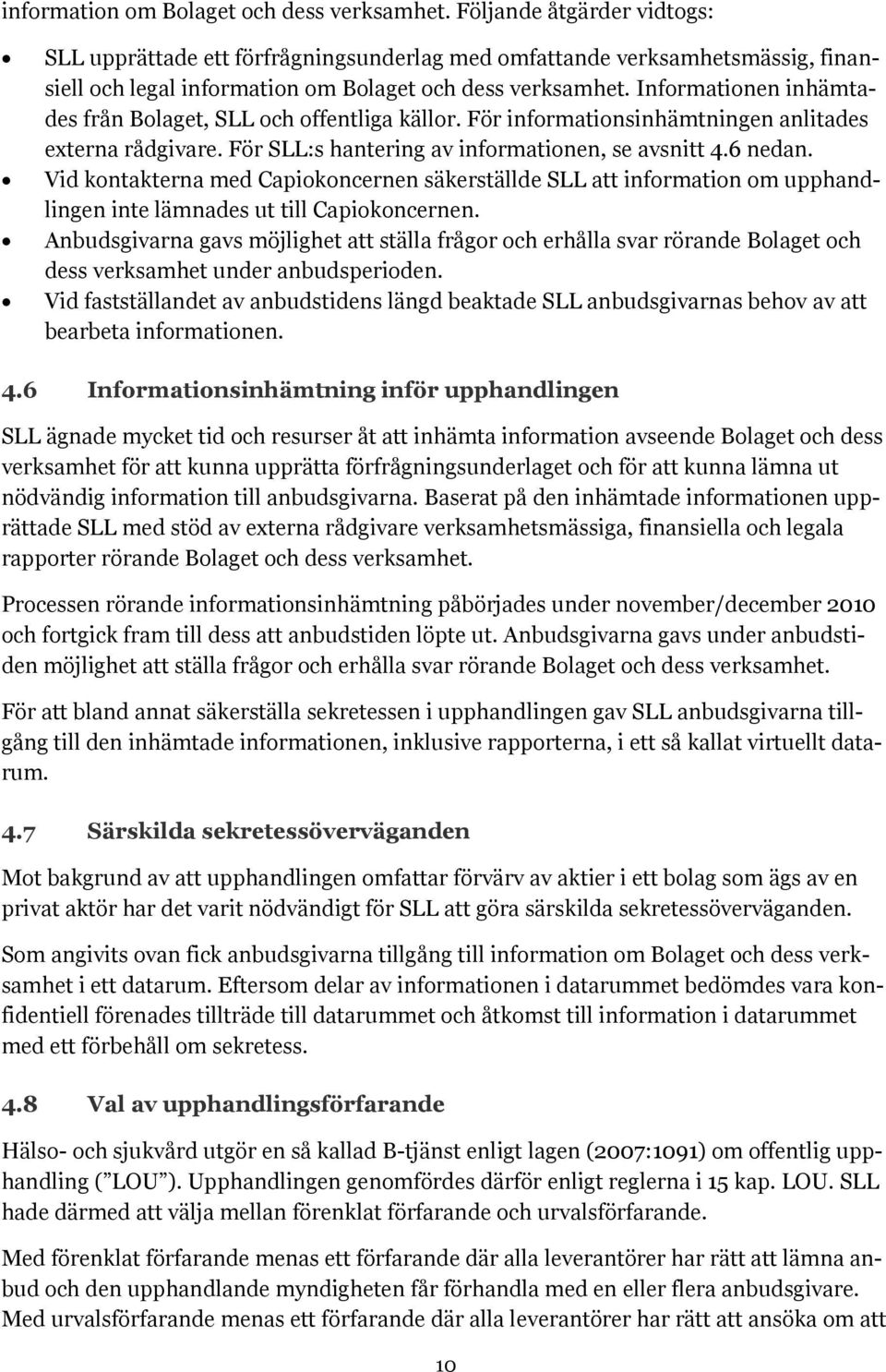 För informationsinhämtningen anlitades externa rådgivare. För SLL:s hantering av informationen, se avsnitt 4.6 nedan.