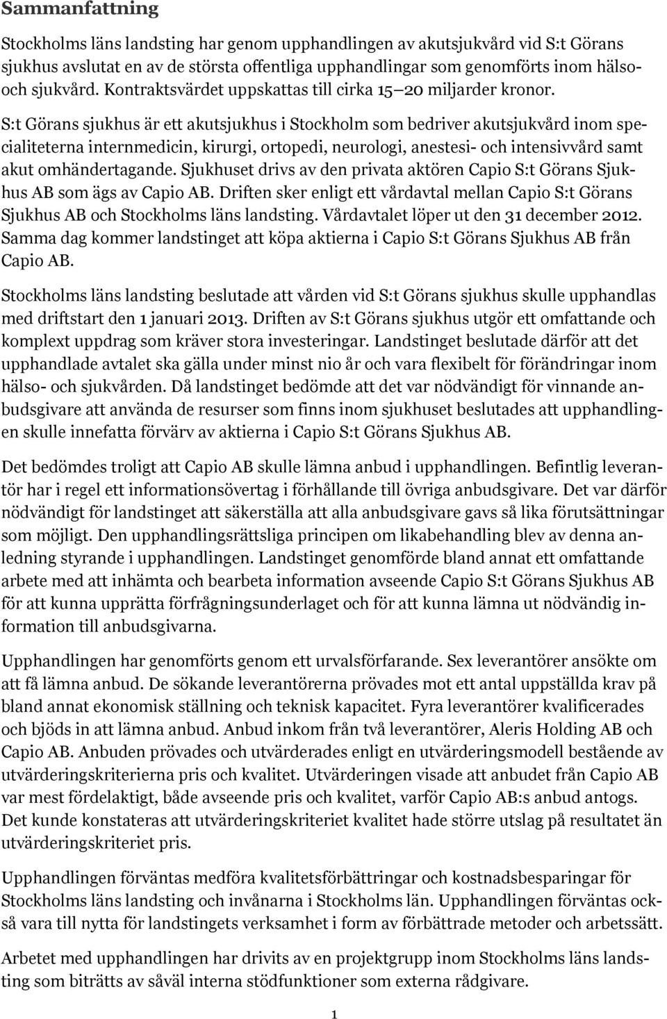 S:t Görans sjukhus är ett akutsjukhus i Stockholm som bedriver akutsjukvård inom specialiteterna internmedicin, kirurgi, ortopedi, neurologi, anestesi- och intensivvård samt akut omhändertagande.